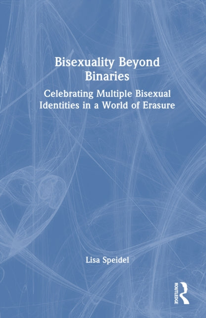 Bisexuality Beyond Binaries: Celebrating Multiple Bisexual Identities in a World of Erasure