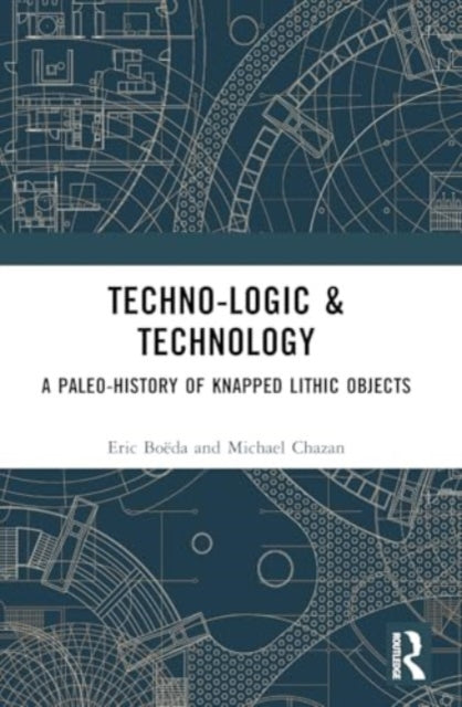 Techno-logic & Technology: A Paleo-history of Knapped Lithic Objects