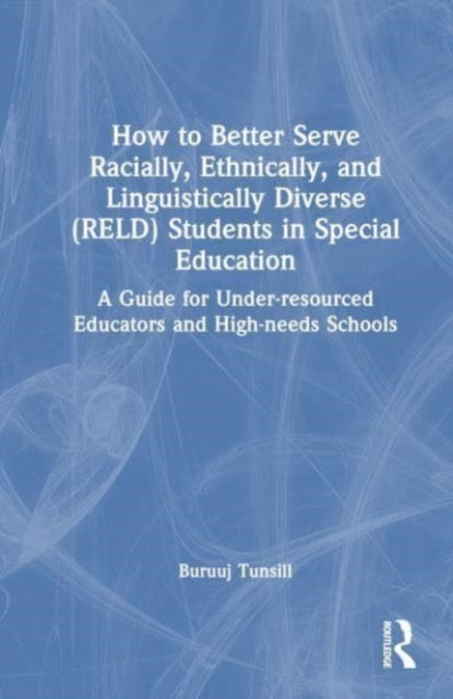 How to Better Serve Racially, Ethnically, and Linguistically Diverse (RELD) Students in Special Education: A Guide for Under-resourced Educators and High-needs Schools