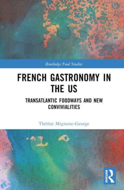 French Gastronomy in the US: Transatlantic Foodways and New Convivialities