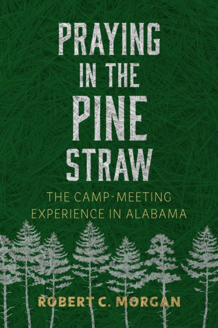 Praying in the Pine Straw: The Camp-Meeting Experience in Alabama