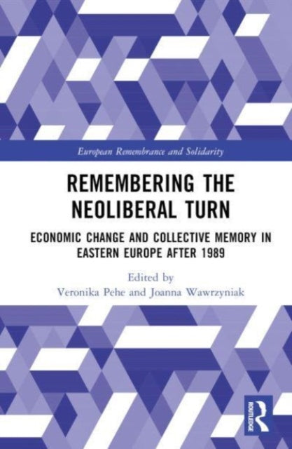 Remembering the Neoliberal Turn: Economic Change and Collective Memory in Eastern Europe after 1989