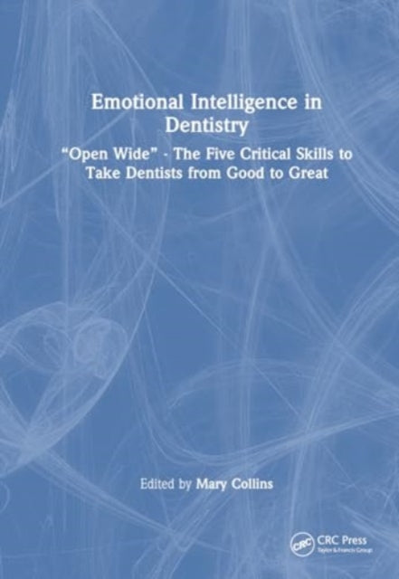 Emotional Intelligence in Dentistry: “Open Wide” - The Five Critical Skills to Take Dentists from Good to Great