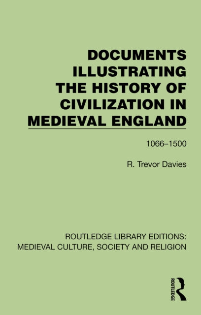 Documents Illustrating the History of Civilization in Medieval England: 1066–1500