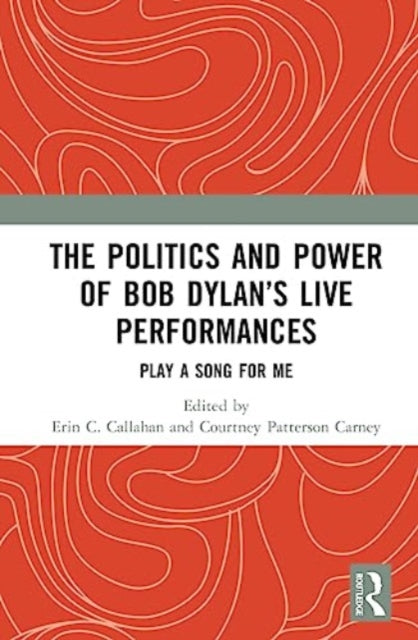 The Politics and Power of Bob Dylan’s Live Performances: Play a Song for Me