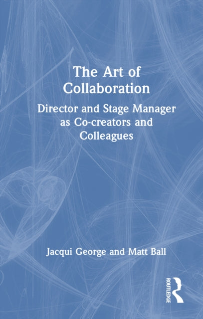 The Art of Collaboration: Director and Stage Manager as Co-creators and Colleagues