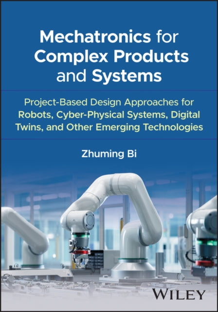 Mechatronics for Complex Products and Systems: Project-Based Design Approaches for Robots, Cyber-Physical Systems, Digital Twins, and Other Emerging Technologies