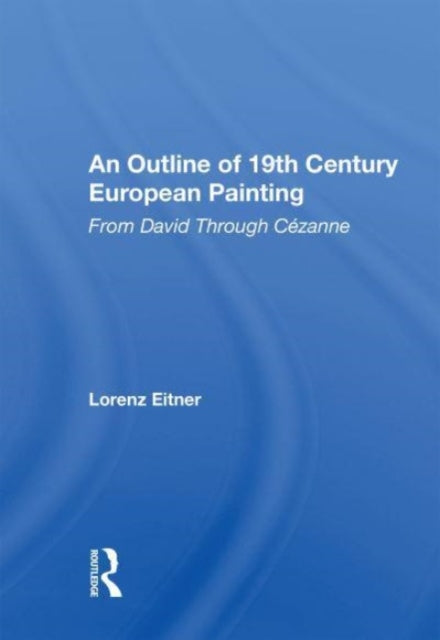An Outline Of 19th Century European Painting: From David Through Cezanne