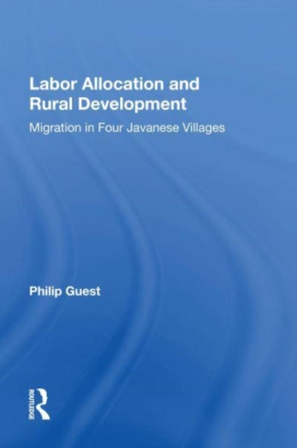 Labor Allocation And Rural Development: Migration In Four Javanese Villages