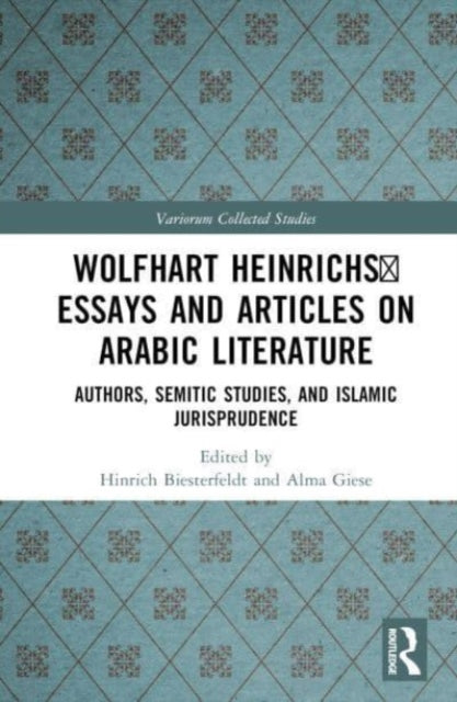 Wolfhart Heinrichs' Essays and Articles on Arabic Literature: Authors, Semitic Studies, and Islamic Jurisprudence