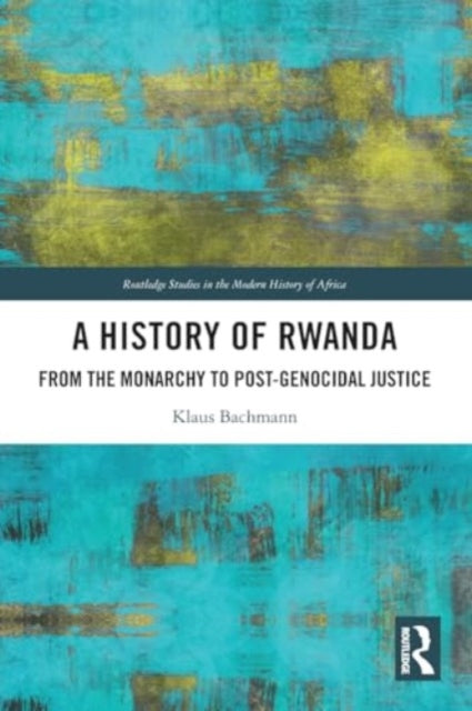 A History of Rwanda: From the Monarchy to Post-genocidal Justice