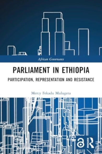 Parliament in Ethiopia: Participation, Representation and Resistance