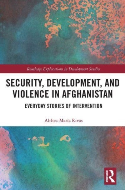 Security, Development, and Violence in Afghanistan: Everyday Stories of Intervention