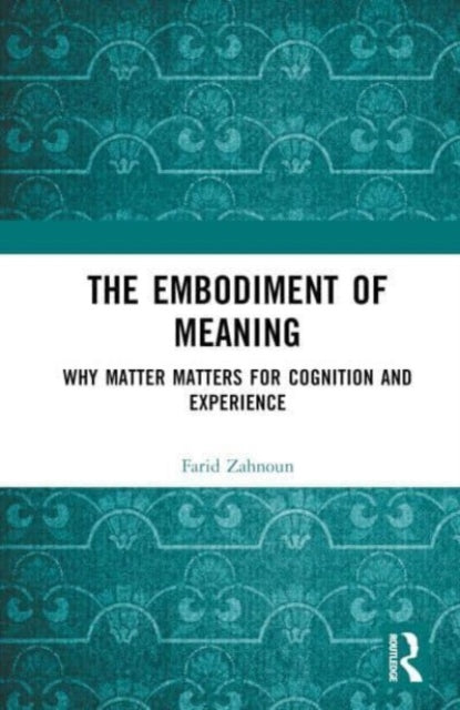 The Embodiment of Meaning: Why Matter Matters for Cognition and Experience