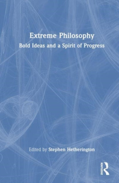Extreme Philosophy: Bold Ideas and a Spirit of Progress