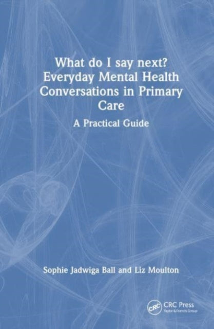What do I say next? Everyday Mental Health Conversations in Primary Care: A Practical Guide