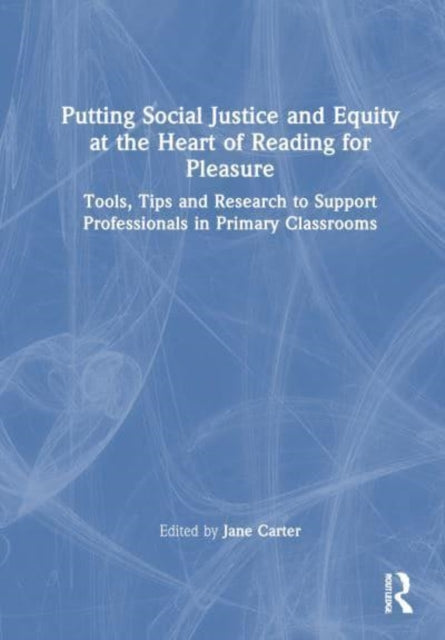 Putting Social Justice and Equity at the Heart of Reading for Pleasure: Tools, Tips and Research to Support Professionals in Primary Classrooms