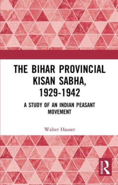 The Bihar Provincial Kisan Sabha, 1929-1942: A Study of an Indian Peasant Movement