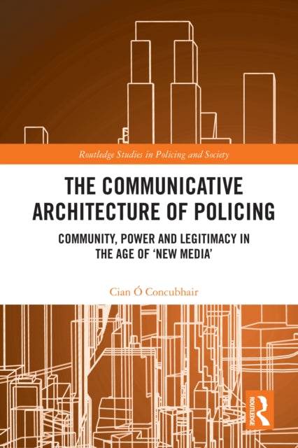 The Communicative Architecture of Policing: Community, Power and Legitimacy in the Age of ‘New Media’