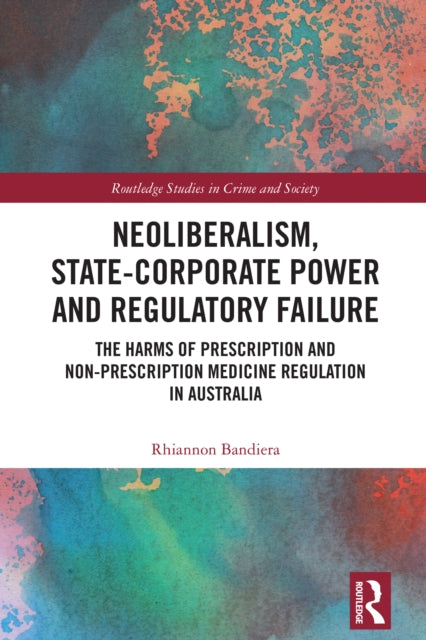 Neoliberalism, State-Corporate Power and Regulatory Failure: The Harms of Prescription and Non-Prescription Medicine Regulation in Australia