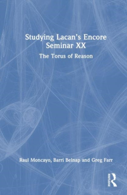 Exploring Lacan’s Encore Seminar XX: The Torus of Reason