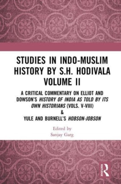 Studies in Indo-Muslim History by S.H. Hodivala Volume II: A Critical Commentary on Elliot and Dowson’s History of India as Told by Its Own Historians (Vols. V-VIII) & Yule and Burnell’s Hobson-Jobson