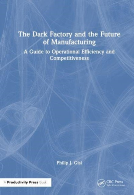 The Dark Factory and the Future of Manufacturing: A Guide to Operational Efficiency and Competitiveness