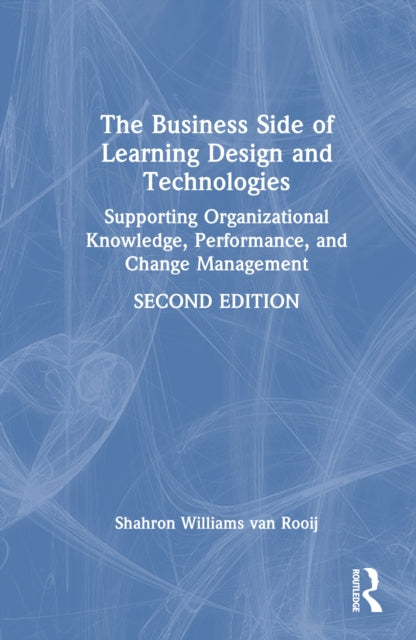 The Business Side of Learning Design and Technologies: Supporting Organizational Knowledge, Performance, and Change Management