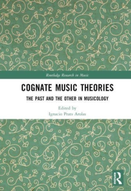 Cognate Music Theories: The Past and the Other in Musicology (Essays in Honor of John Walter Hill)