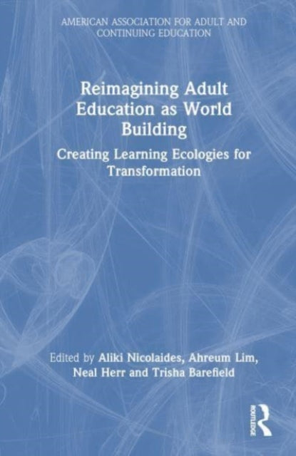 Reimagining Adult Education as World Building: Creating Learning Ecologies for Transformation