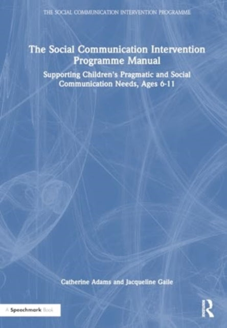The Social Communication Intervention Programme Manual: Supporting Children's Pragmatic and Social Communication Needs, Ages 6-11