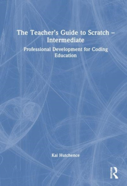 The Teacher’s Guide to Scratch – Intermediate: Professional Development for Coding Education