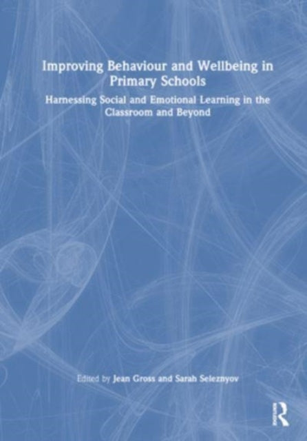 Improving Behaviour and Wellbeing in Primary Schools: Harnessing Social and Emotional Learning in the Classroom and Beyond