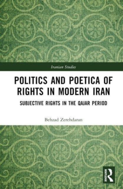 Politics and Poetica of Rights in Modern Iran: Subjective Rights in the Qajar Period