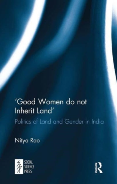 ‘Good Women do not Inherit Land': Politics of Land and Gender in India