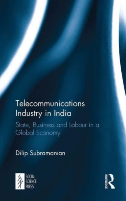 Telecommunications Industry in India: State, Business and Labour in a Global Economy