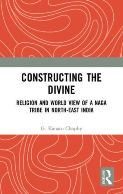 Constructing the Divine: Religion and World View of a Naga Tribe in North-East India