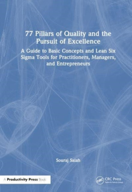 77 Pillars of Quality and the Pursuit of Excellence: A Guide to Basic Concepts and Lean Six Sigma Tools for Practitioners, Managers, and Entrepreneurs