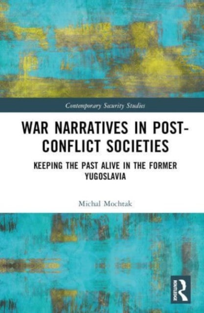 War Narratives in Post-Conflict Societies: Keeping the Past Alive in the former Yugoslavia