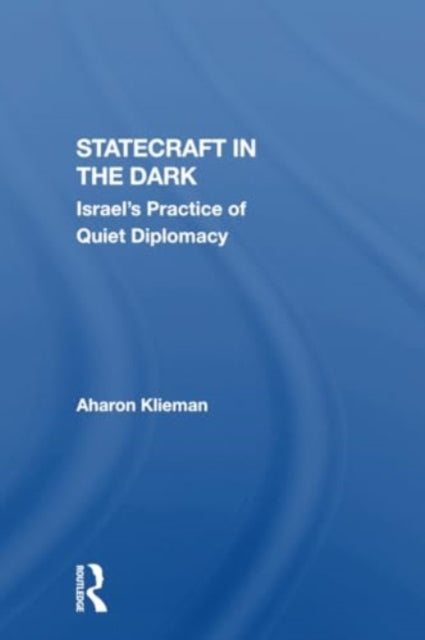 Statecraft In The Dark: Israel's Practice Of Quiet Diplomacy