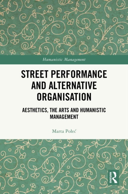 Street Performance and Alternative Organisation: Aesthetics, the Arts and Humanistic Management