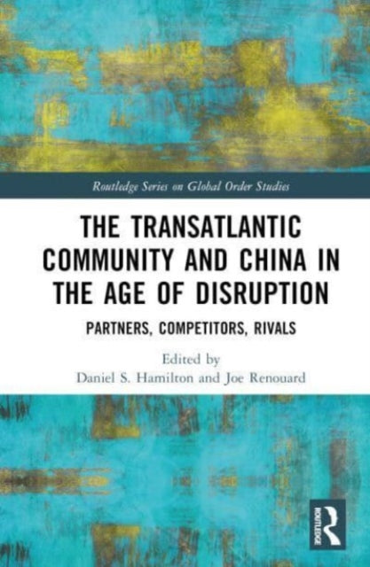 The Transatlantic Community and China in the Age of Disruption: Partners, Competitors, Rivals