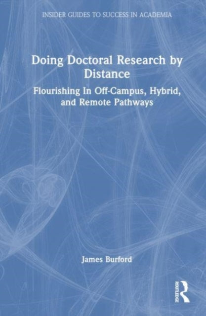 Doing Doctoral Research at a Distance: Flourishing In Off-Campus, Hybrid, and Remote Pathways