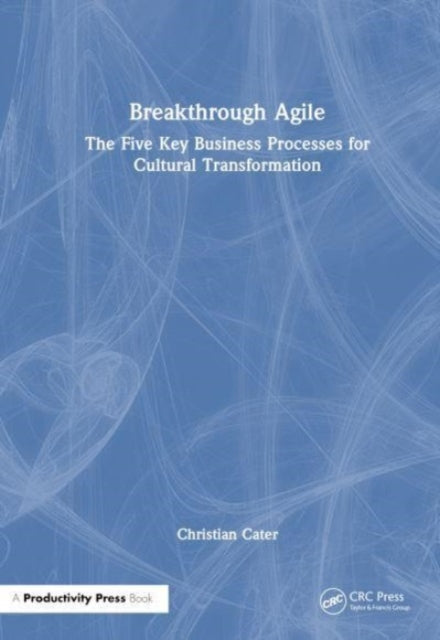 Breakthrough Agile: The Five Key Business Processes for Cultural Transformation