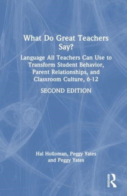 What Do Great Teachers Say?: Language All Teachers Can Use to Transform Student Behavior, Parent Relationships, and Classroom Culture 6-12