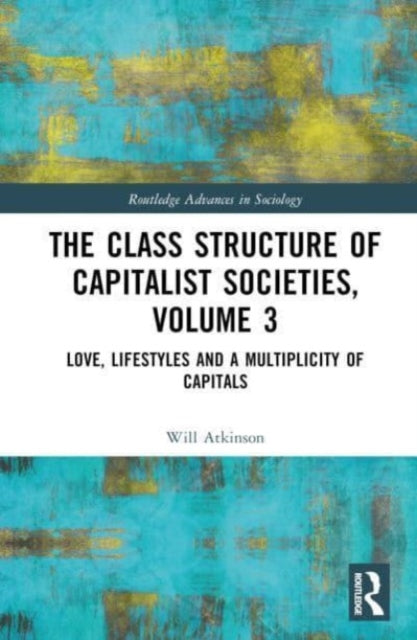 The Class Structure of Capitalist Societies, Volume 3: Love, Lifestyles and a Multiplicity of Capitals