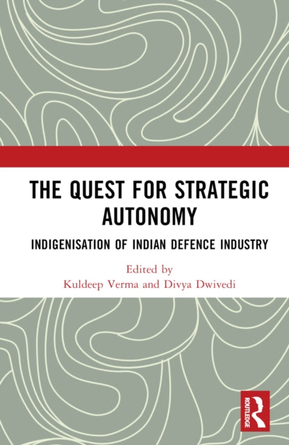 The Quest for Strategic Autonomy: Indigenisation of Indian Defence Industry