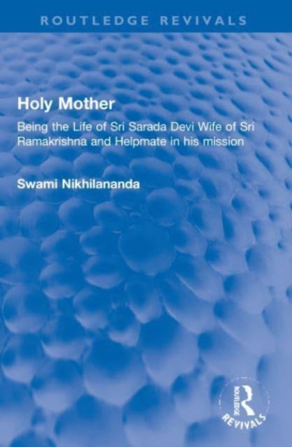 Holy Mother: Being the Life of Sri Sarada Devi Wife of Sri Ramakrishna and Helpmate in his mission