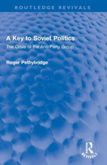 A Key to Soviet Politics: The Crisis of the Anti-Party Group