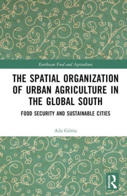 The Spatial Organisation of Urban Agriculture in the Global South: Food Security and Sustainable Cities